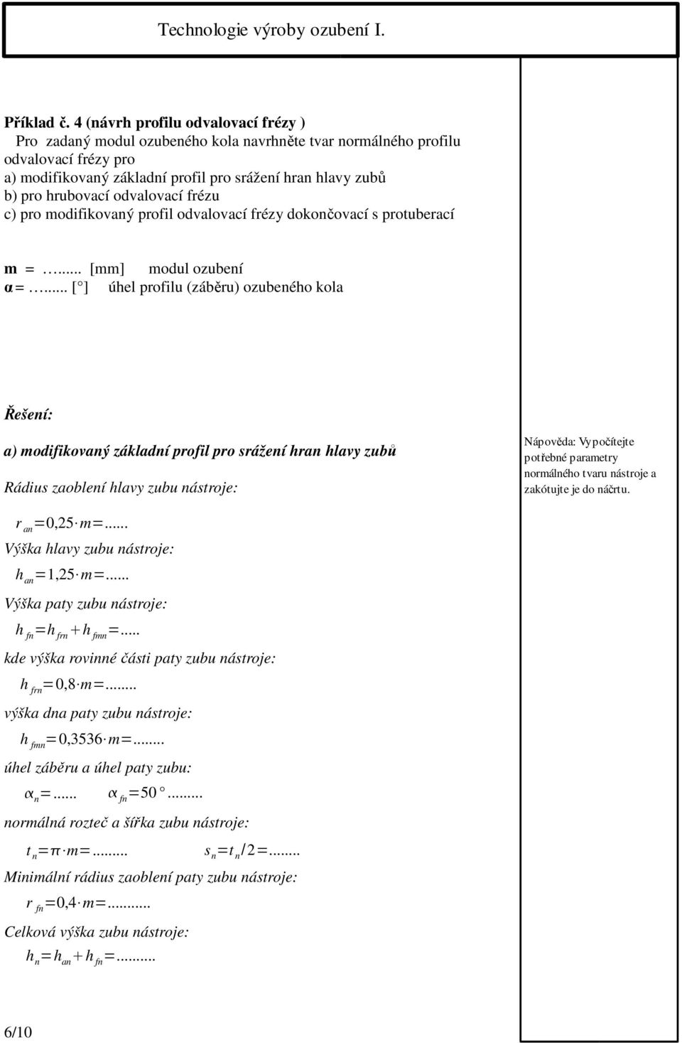 odvalovací frézu c) pro modifikovaný profil odvalovací frézy dokončovací s protuberací m =... [mm] modul ozubení α =.