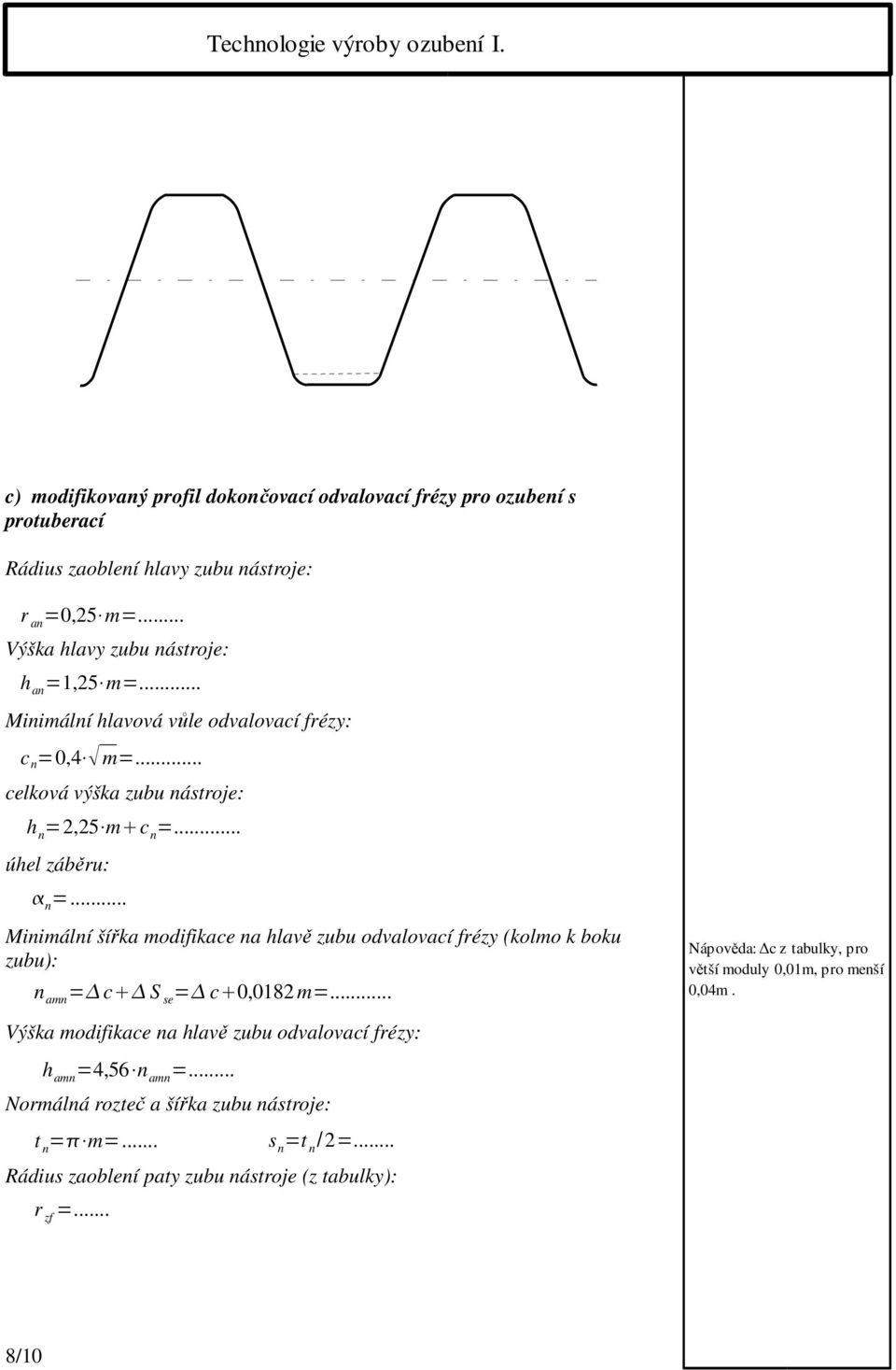 .. Minimální šířka modifikace na hlavě zubu odvalovací frézy (kolmo k boku zubu): n amn = c S se = c 0,0182m=.