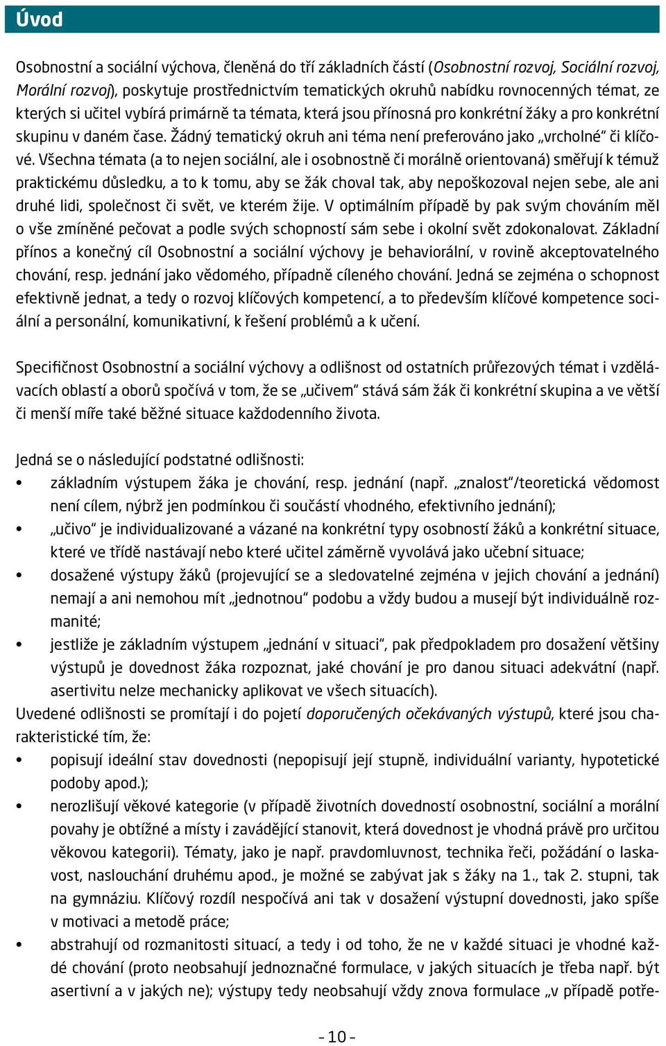 Všechna témata (a to nejen sociální, ale i osobnostně či morálně orientovaná) směřují k témuž praktickému důsledku, a to k tomu, aby se žák choval tak, aby nepoškozoval nejen sebe, ale ani druhé