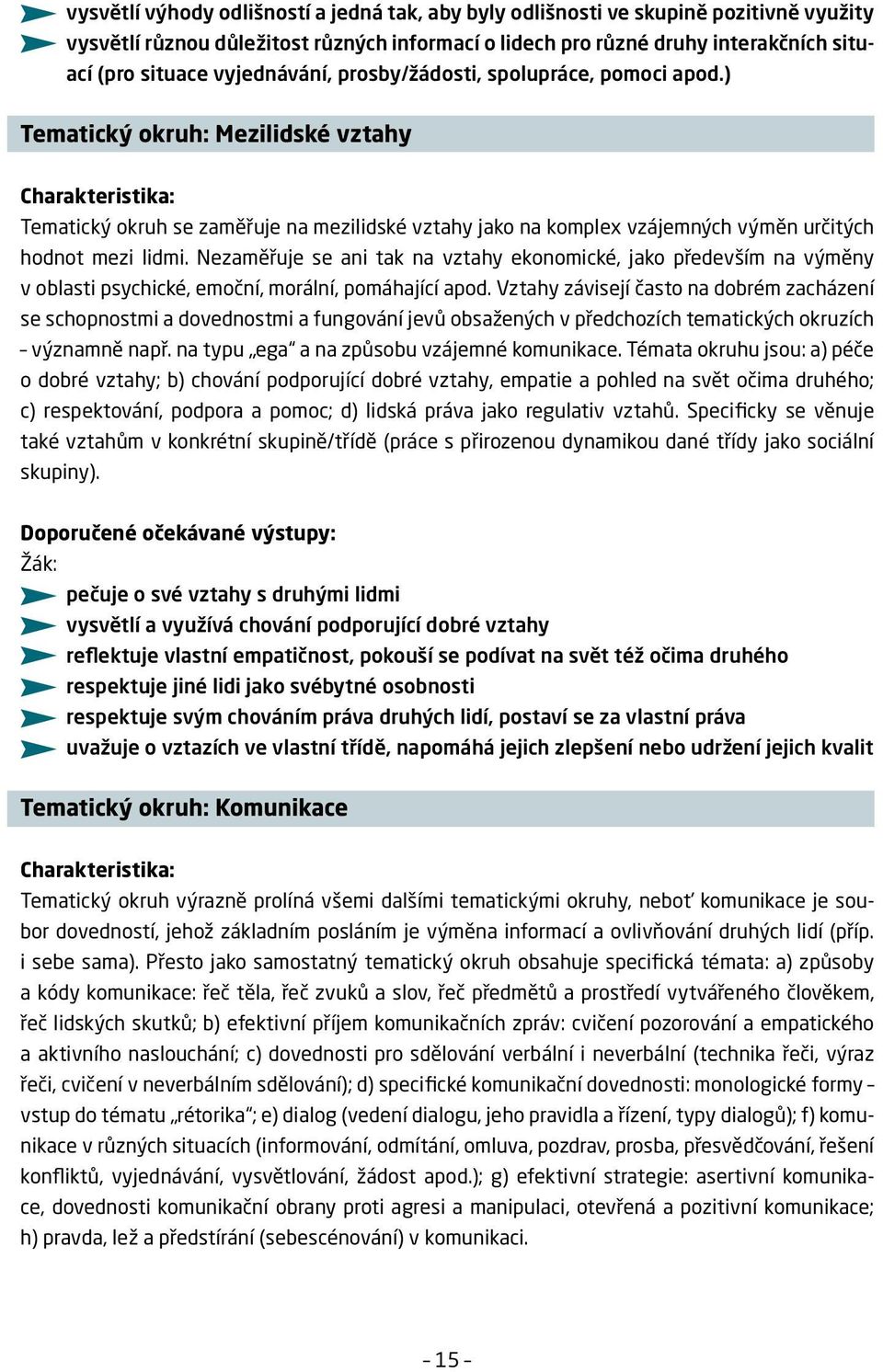 Nezaměřuje se ani tak na vztahy ekonomické, jako především na výměny v oblasti psychické, emoční, morální, pomáhající apod.