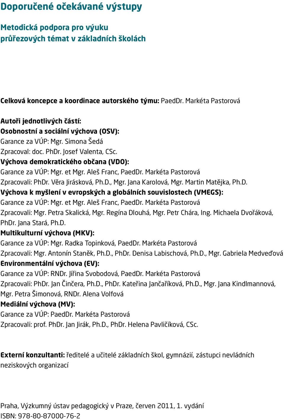 Výchova demokratického občana (VDO): Garance za VÚP: Mgr. et Mgr. Aleš Franc, PaedDr. Markéta Pastorová Zpracovali: PhDr. Věra Jirásková, Ph.D., Mgr. Jana Karolová, Mgr. Martin Matějka, Ph.D. Výchova k myšlení v evropských a globálních souvislostech (VMEGS): Garance za VÚP: Mgr.