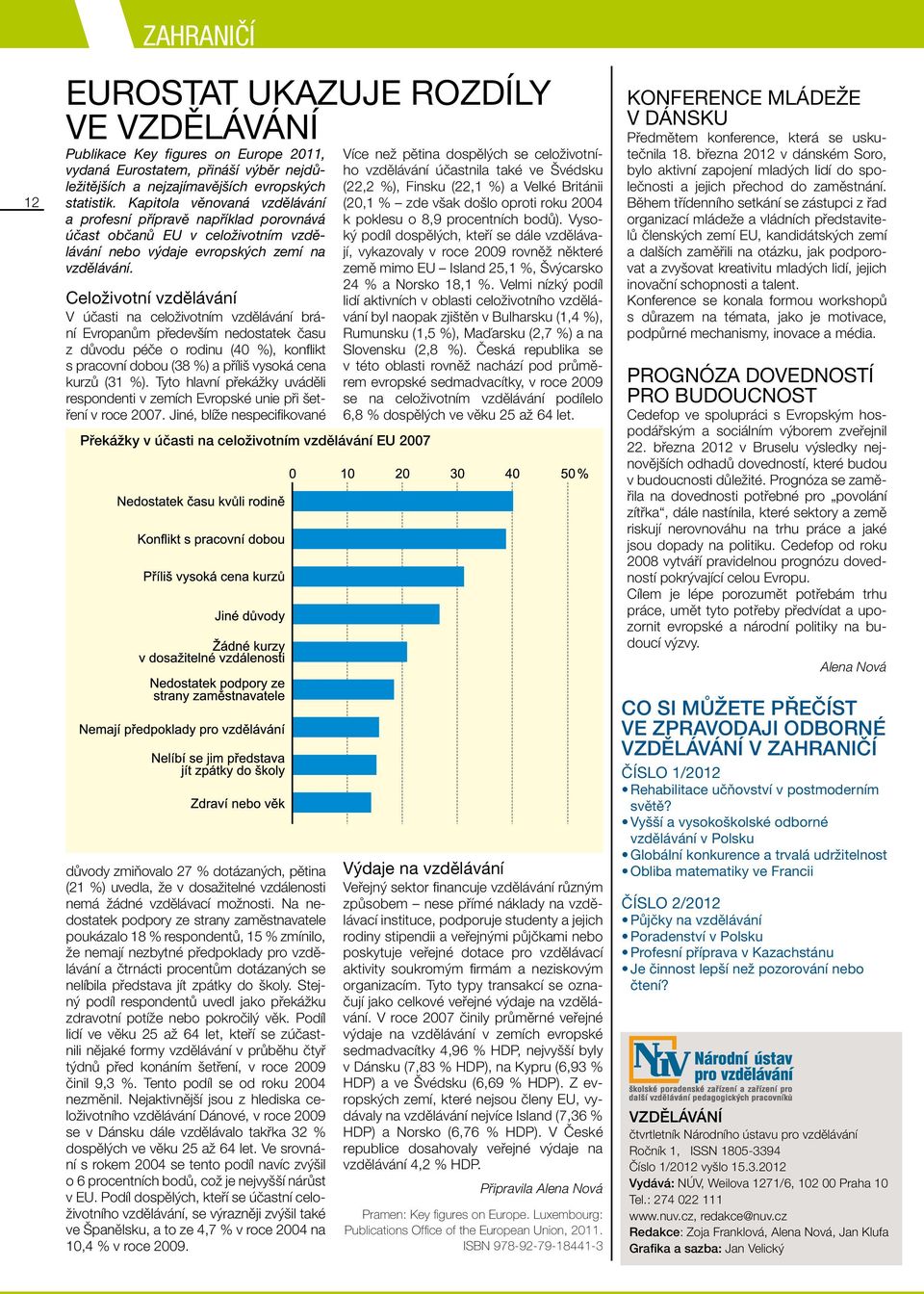 Celoživotní vzdělávání V účasti na celoživotním vzdělávání brání Evropanům především nedostatek času z důvodu péče o rodinu (40 %), konflikt s pracovní dobou (38 %) a příliš vysoká cena kurzů (31 %).