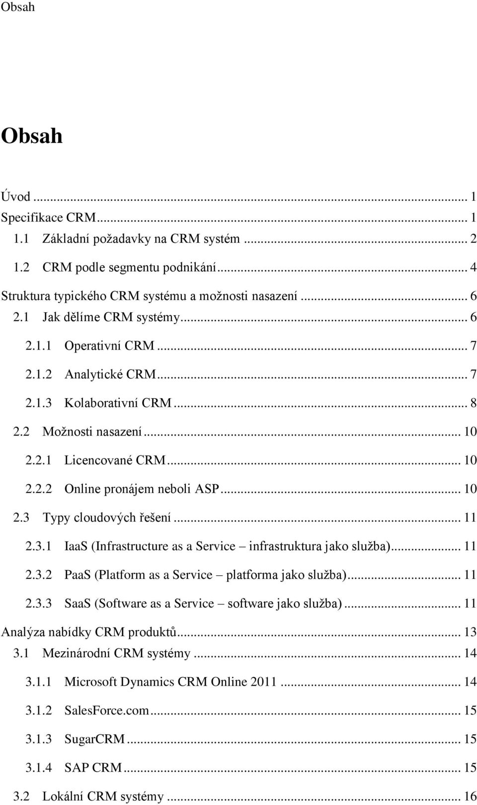 .. 10 2.3 Typy cloudových řešení... 11 2.3.1 IaaS (Infrastructure as a Service infrastruktura jako služba)... 11 2.3.2 PaaS (Platform as a Service platforma jako služba)... 11 2.3.3 SaaS (Software as a Service software jako služba).