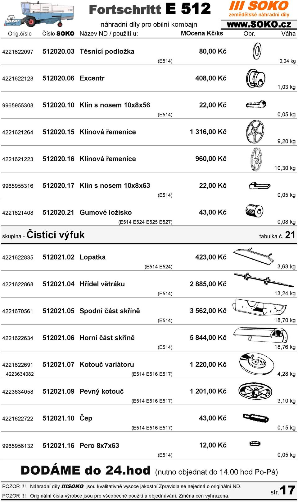 17 Klín s nosem 10x8x63 22,00 Kč 0,05 kg 4221621408 512020.21 Gumové ložisko 43,00 Kč (E514 E524 E525 E527) 0,08 kg skupina - Čistící výfuk tabulka č. 21 4221622835 512021.