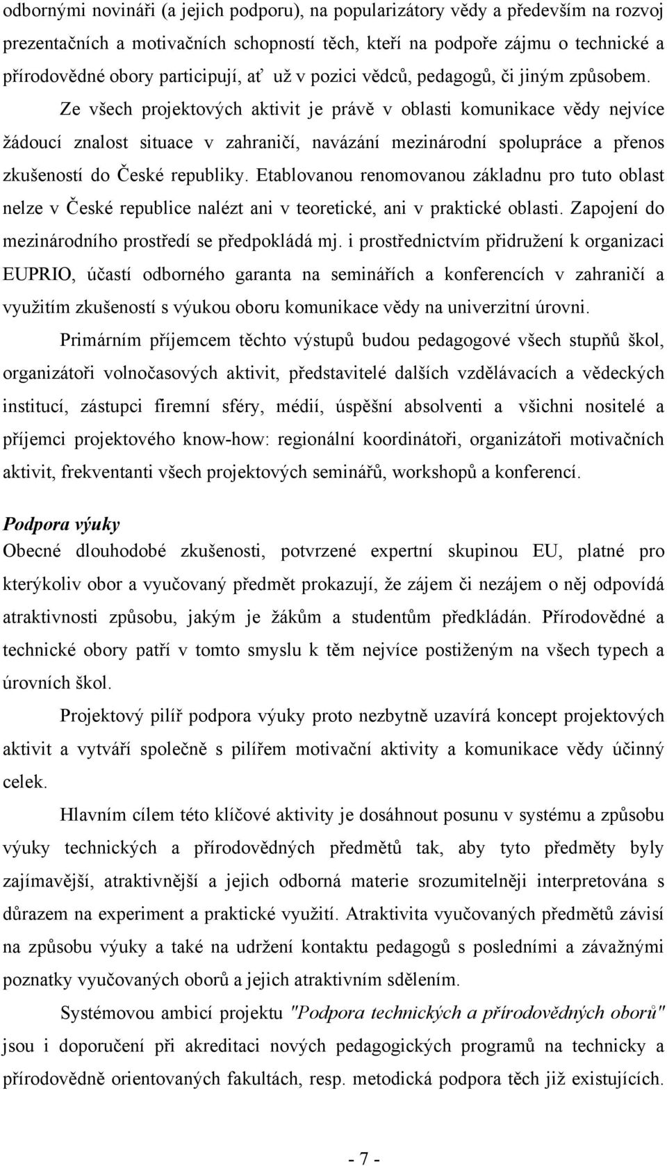 Ze všech projektových aktivit je právě v oblasti komunikace vědy nejvíce žádoucí znalost situace v zahraničí, navázání mezinárodní spolupráce a přenos zkušeností do České republiky.