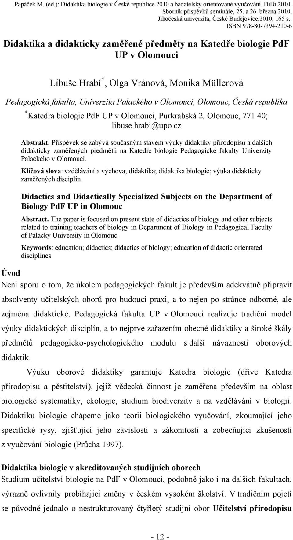 . ISBN 978-80-7394-210-6 Didaktika a didakticky zaměřené předměty na Katedře biologie PdF UP v Olomouci Libuše Hrabí *, Olga Vránová, Monika Müllerová Pedagogická fakulta, Univerzita Palackého v