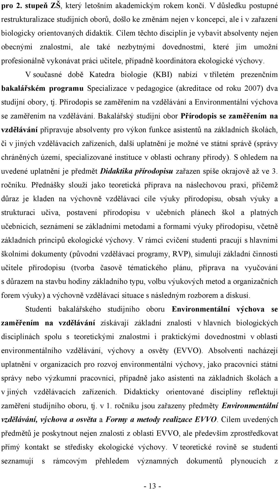 výchovy. V současné době Katedra biologie (KBI) nabízí v tříletém prezenčním bakalářském programu Specializace v pedagogice (akreditace od roku 2007) dva studijní obory, tj.