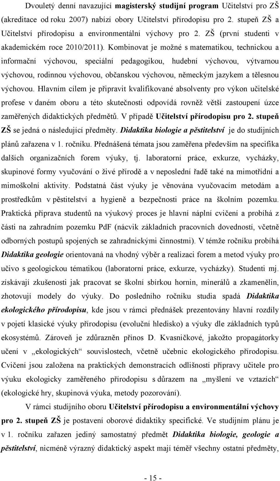 Kombinovat je možné s matematikou, technickou a informační výchovou, speciální pedagogikou, hudební výchovou, výtvarnou výchovou, rodinnou výchovou, občanskou výchovou, německým jazykem a tělesnou