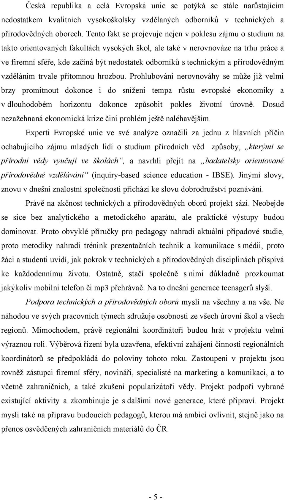 technickým a přírodovědným vzděláním trvale přítomnou hrozbou.