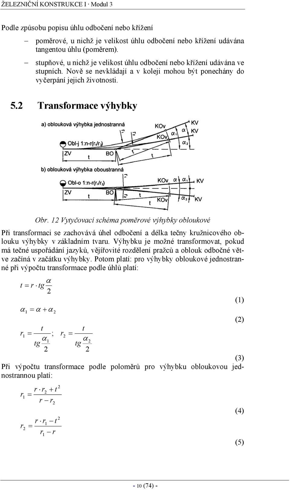 12 Vytyčovací schéma poměrové výhybky obloukové Při transformaci se zachovává úhel odbočení a délka tečny kružnicového oblouku výhybky v základním tvaru.