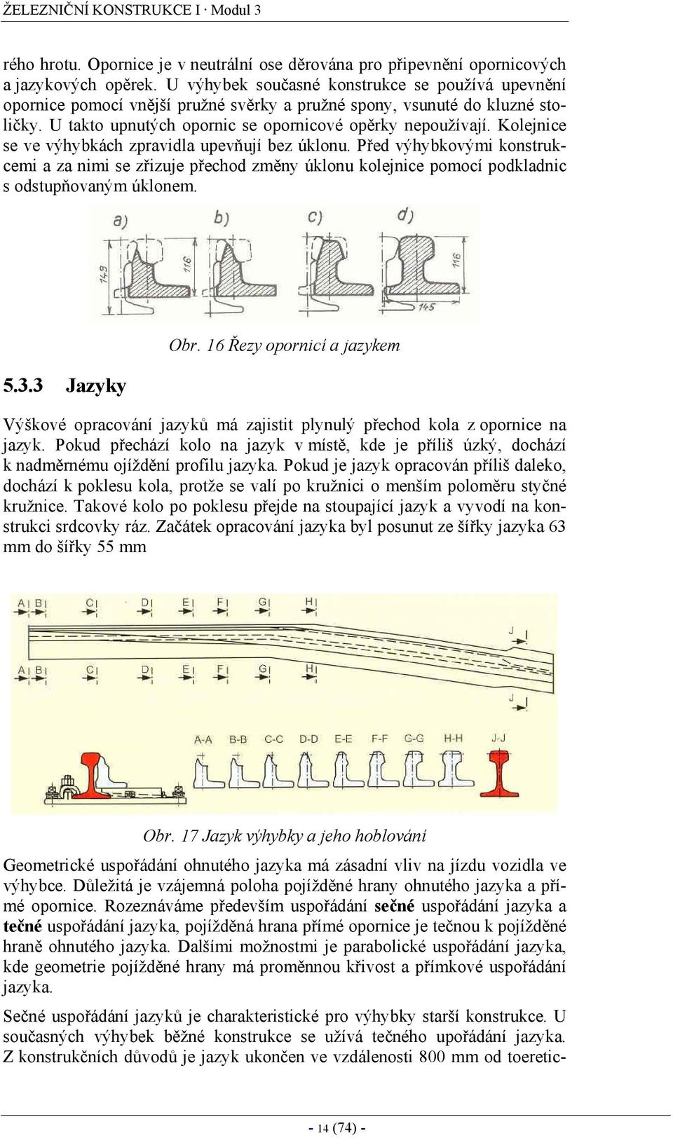 Kolejnice se ve výhybkách zpravidla upevňují bez úklonu. Před výhybkovými konstrukcemi a za nimi se zřizuje přechod změny úklonu kolejnice pomocí podkladnic s odstupňovaným úklonem. 5.3.3 Jazyky Obr.