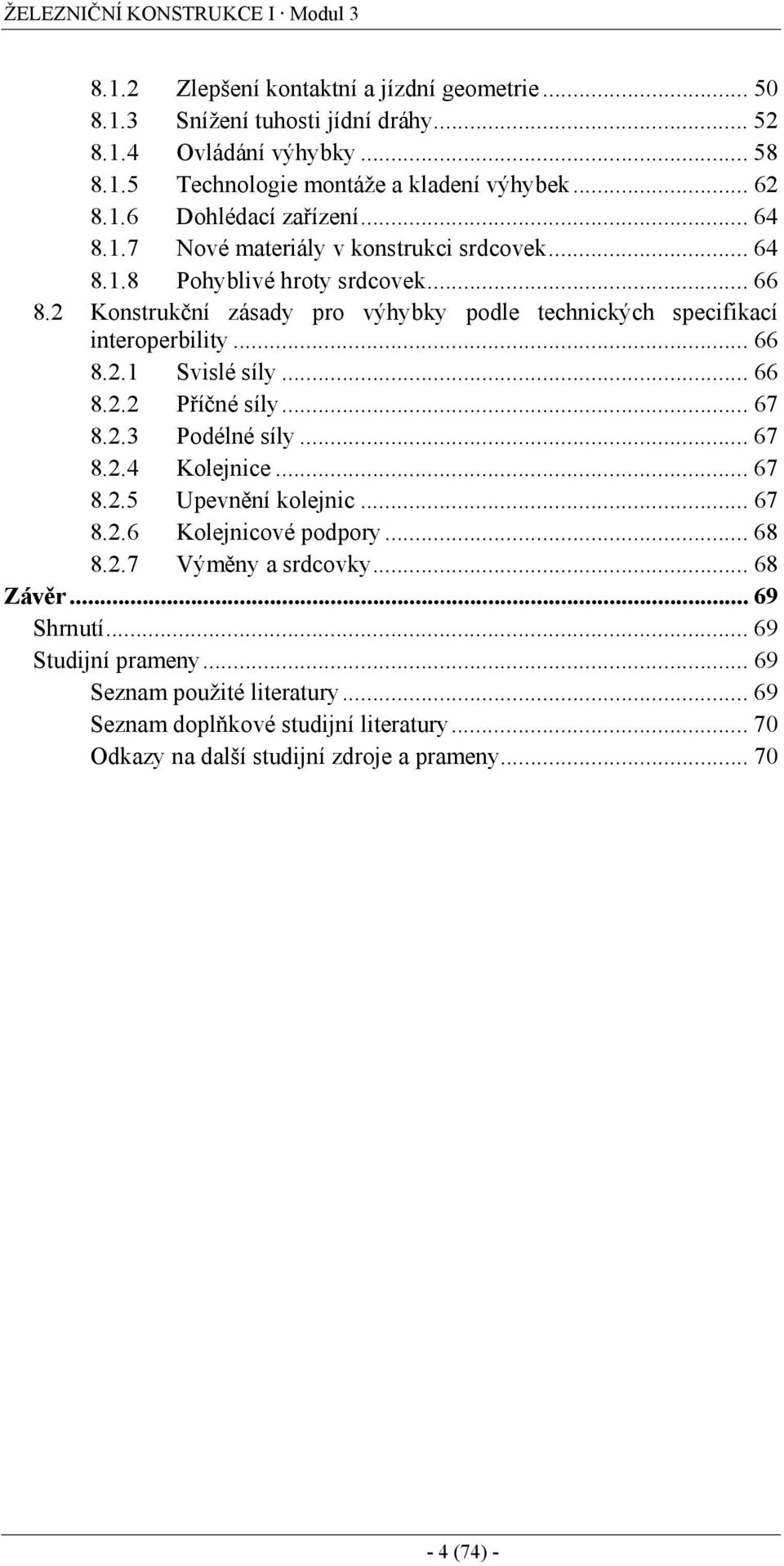 2 Konstrukční zásady pro výhybky podle technických specifikací interoperbility... 66 8.2.1 Svislé síly... 66 8.2.2 Příčné síly... 67 8.2.3 Podélné síly... 67 8.2.4 Kolejnice... 67 8.2.5 Upevnění kolejnic.