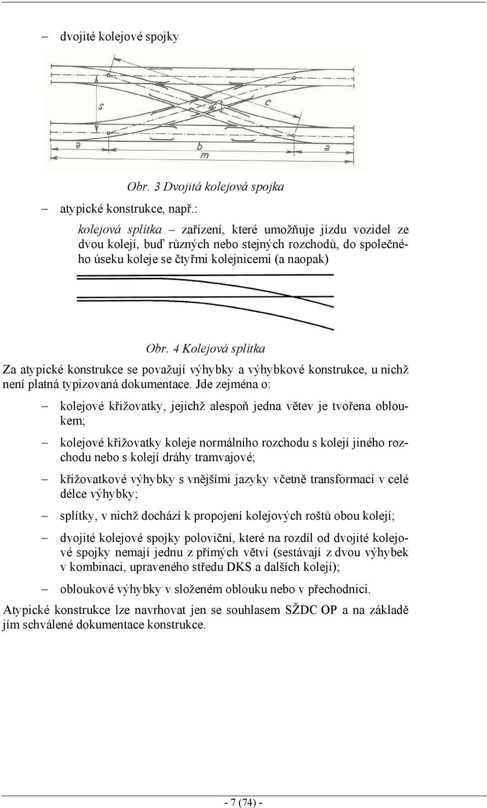 4 Kolejová splítka Za atypické konstrukce se považují výhybky a výhybkové konstrukce, u nichž není platná typizovaná dokumentace.