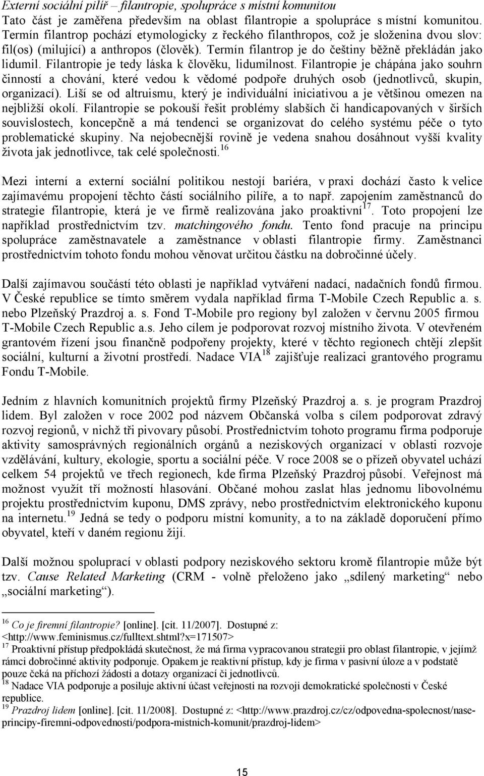 Filantropie je tedy láska k člověku, lidumilnost. Filantropie je chápána jako souhrn činností a chování, které vedou k vědomé podpoře druhých osob (jednotlivců, skupin, organizací).