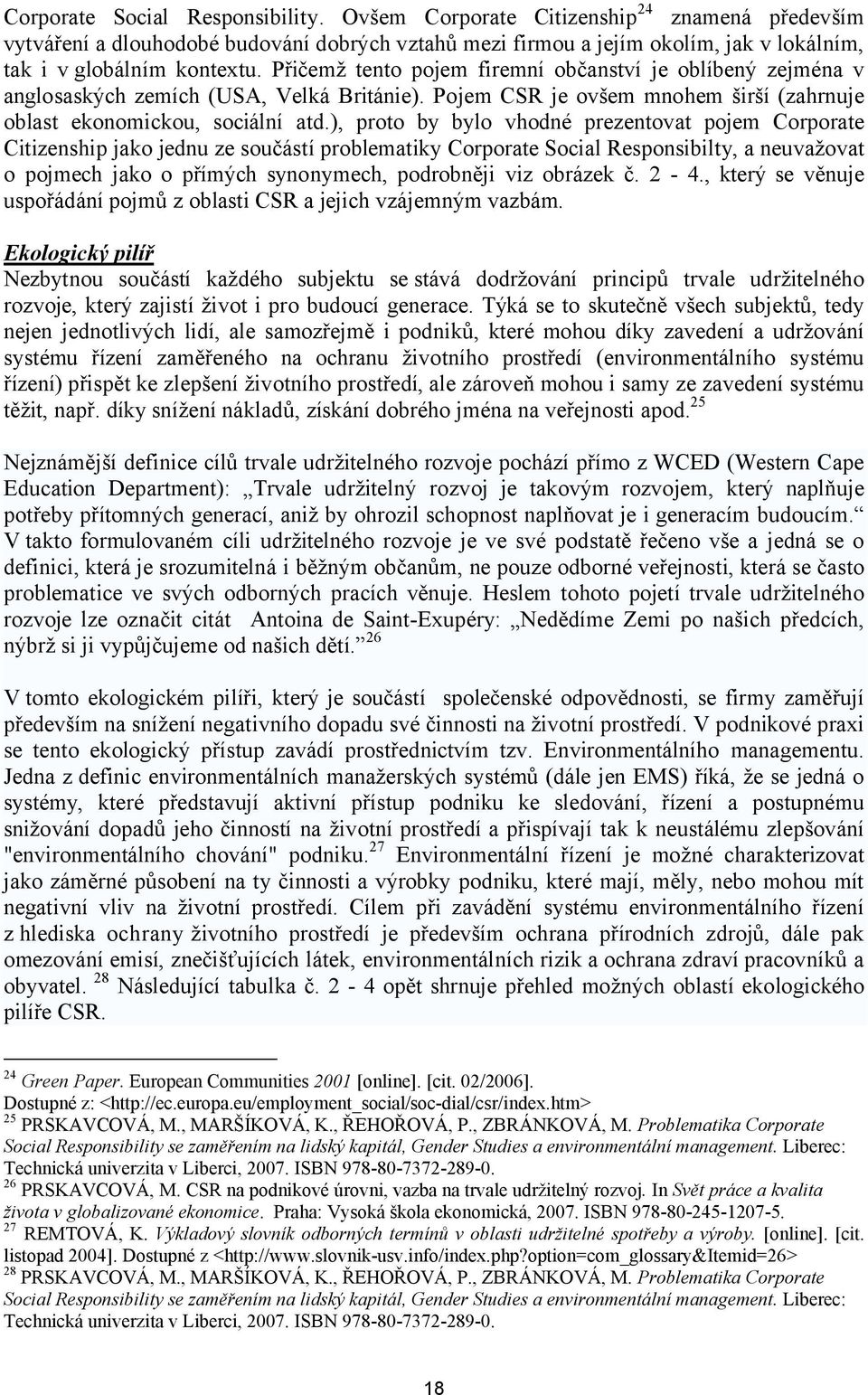 ), proto by bylo vhodné prezentovat pojem Corporate Citizenship jako jednu ze součástí problematiky Corporate Social Responsibilty, a neuvažovat o pojmech jako o přímých synonymech, podrobněji viz