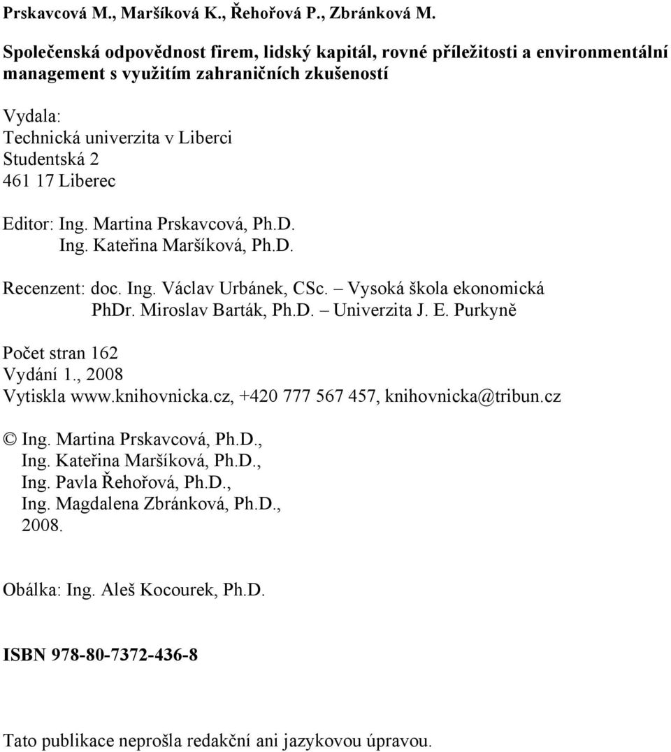 Editor: Ing. Martina Prskavcová, Ph.D. Ing. Kateřina Maršíková, Ph.D. Recenzent: doc. Ing. Václav Urbánek, CSc. Vysoká škola ekonomická PhDr. Miroslav Barták, Ph.D. Univerzita J. E.