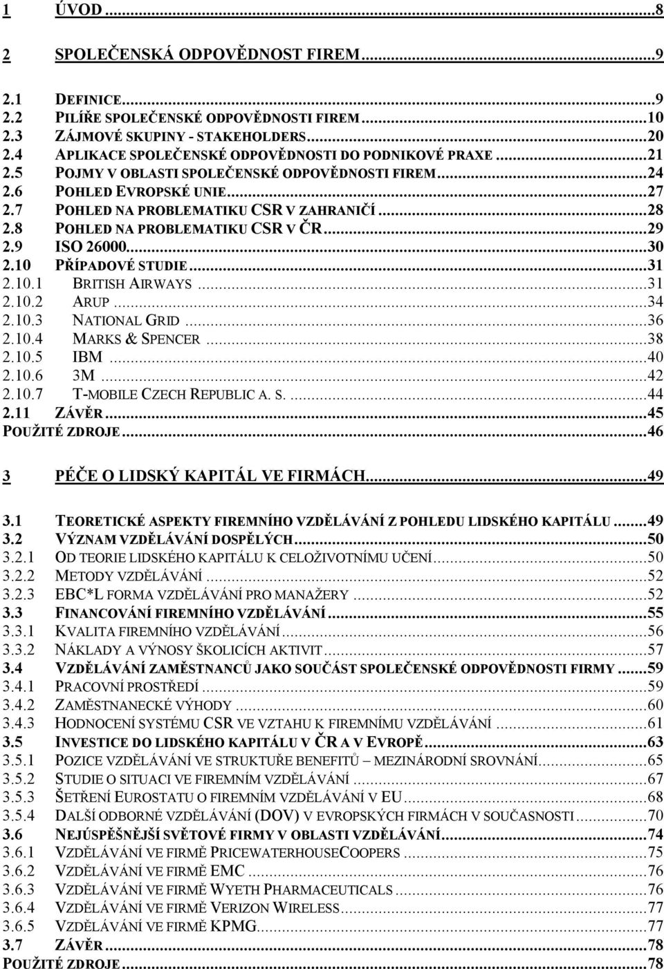 8 POHLED NA PROBLEMATIKU CSR V ČR...29 2.9 ISO 26000...30 2.10 PŘÍPADOVÉ STUDIE...31 2.10.1 BRITISH AIRWAYS...31 2.10.2 ARUP...34 2.10.3 NATIONAL GRID...36 2.10.4 MARKS & SPENCER...38 2.10.5 IBM...40 2.