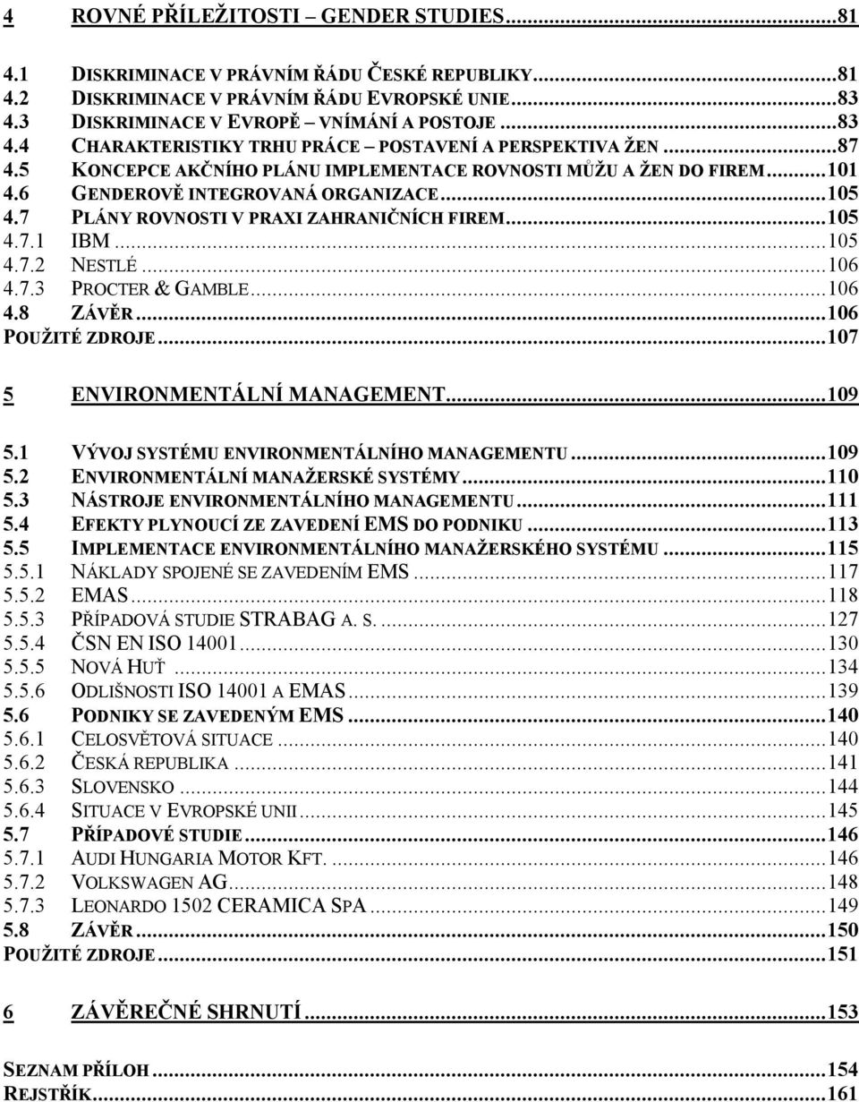 6 GENDEROVĚ INTEGROVANÁ ORGANIZACE...105 4.7 PLÁNY ROVNOSTI V PRAXI ZAHRANIČNÍCH FIREM...105 4.7.1 IBM...105 4.7.2 NESTLÉ...106 4.7.3 PROCTER & GAMBLE...106 4.8 ZÁVĚR...106 POUŽITÉ ZDROJE.