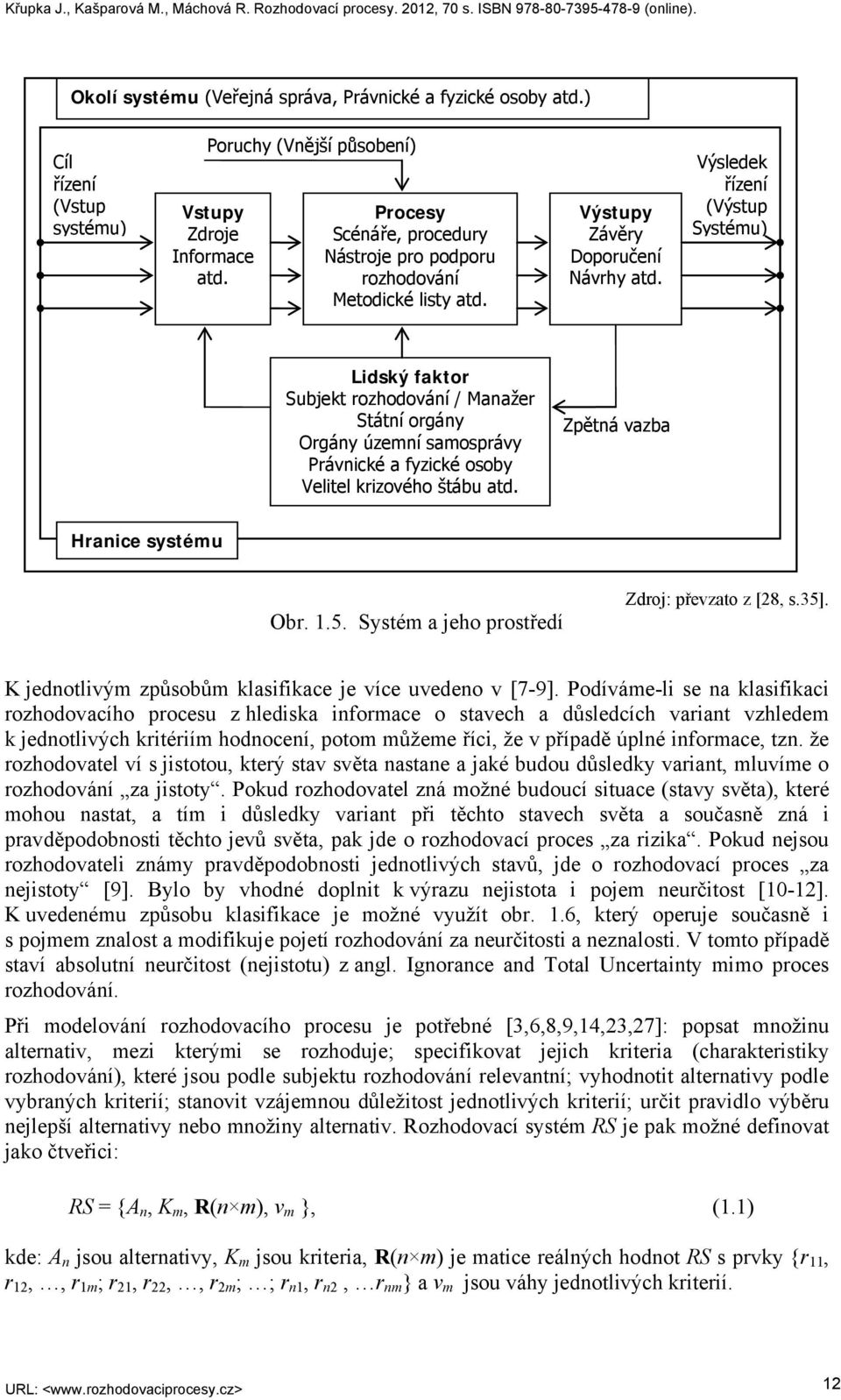 Výsledek řízení (Výstup Systému) Lidský faktor Subjekt rozhodování / Manažer Státní orgány Orgány územní samosprávy Právnické a fyzické osoby Velitel krizového štábu atd.