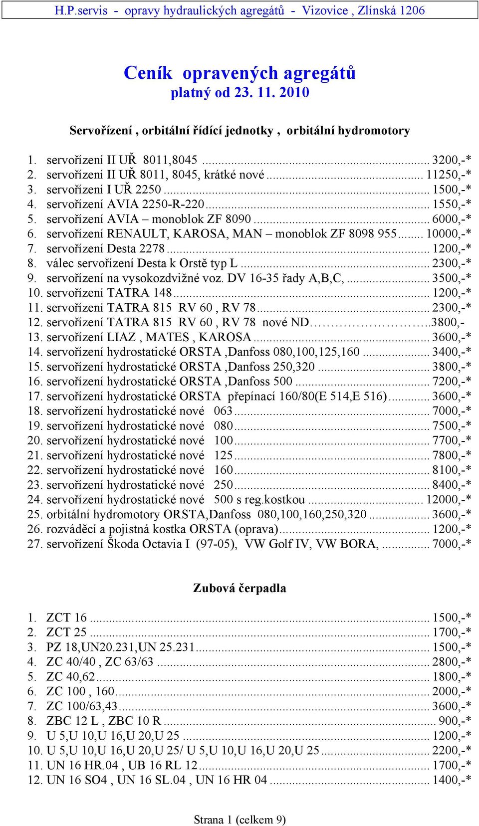 .. 10000,-* 7. servořízení Desta 2278... 1200,-* 8. válec servořízení Desta k Orstě typ L... 2300,-* 9. servořízení na vysokozdvižné voz. DV 16-35 řady A,B,C,... 3500,-* 10. servořízení TATRA 148.