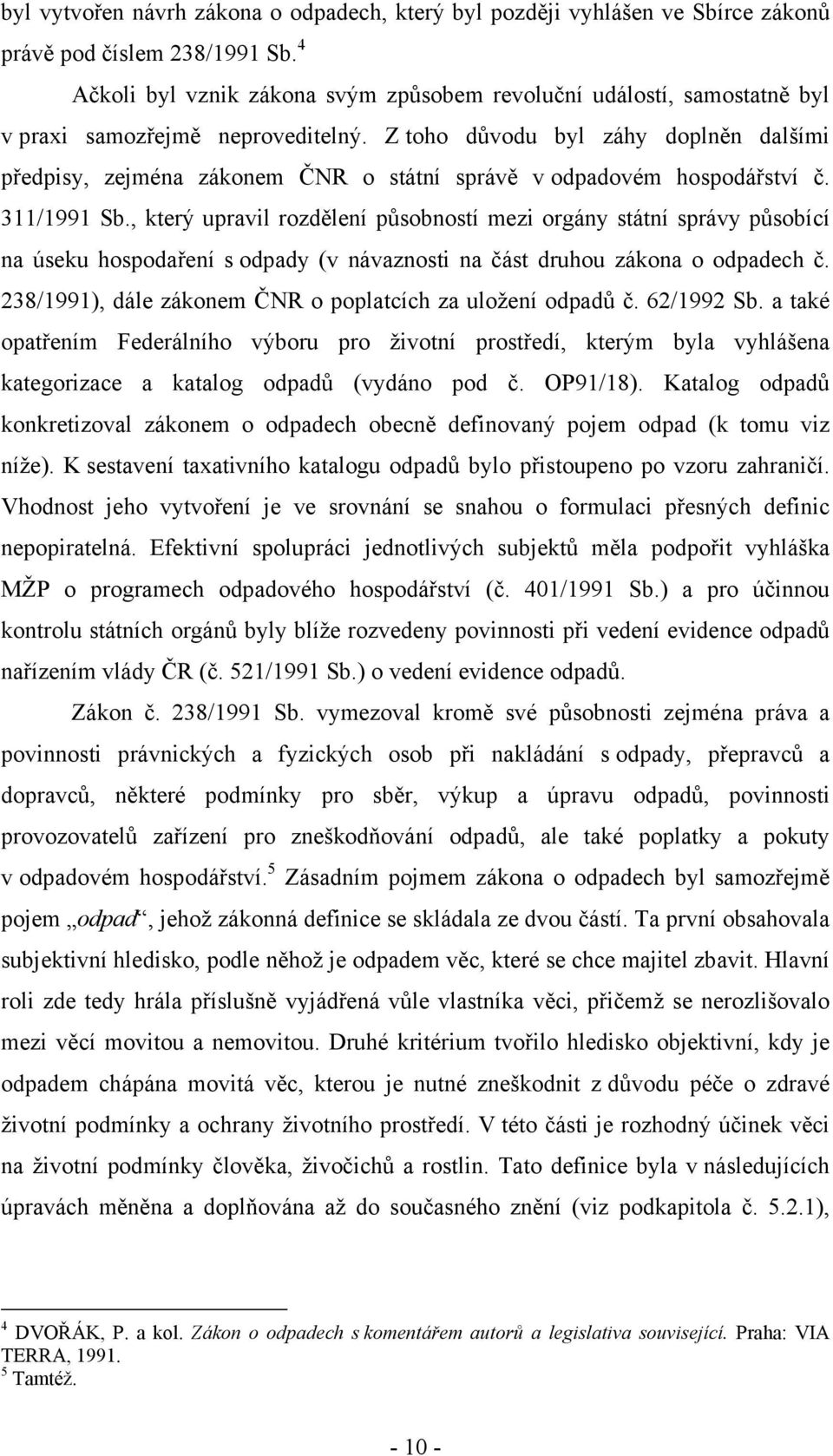 Z toho důvodu byl záhy doplněn dalšími předpisy, zejména zákonem ČNR o státní správě v odpadovém hospodářství č. 311/1991 Sb.