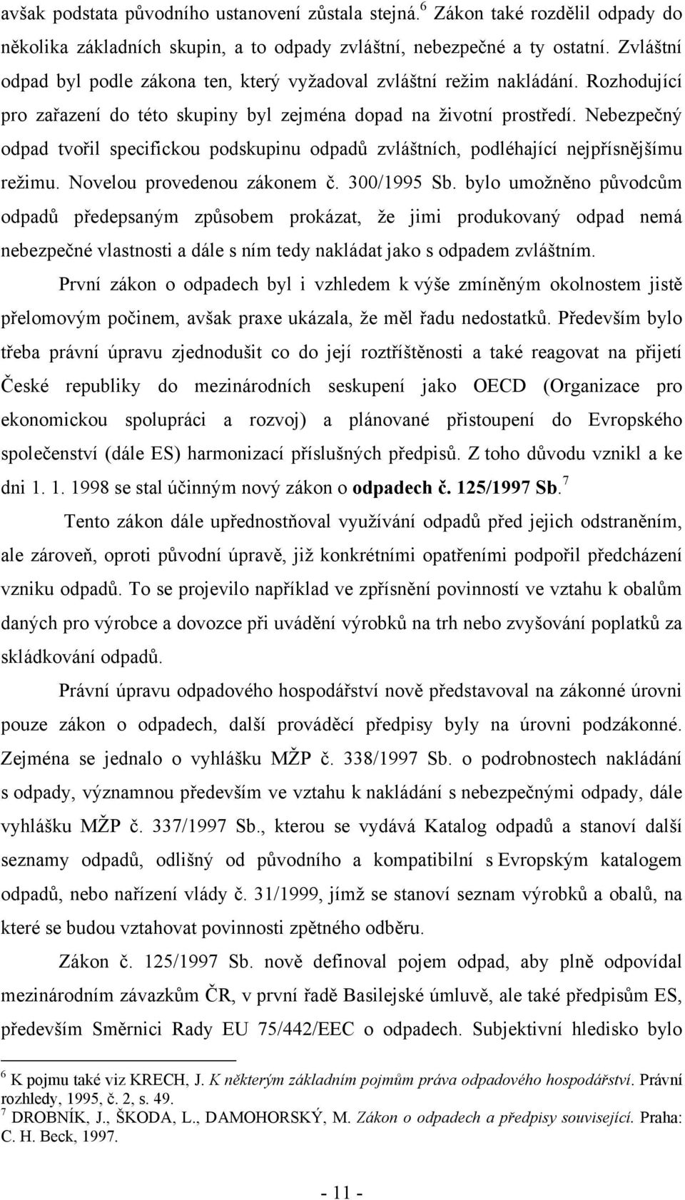 Nebezpečný odpad tvořil specifickou podskupinu odpadů zvláštních, podléhající nejpřísnějšímu režimu. Novelou provedenou zákonem č. 300/1995 Sb.