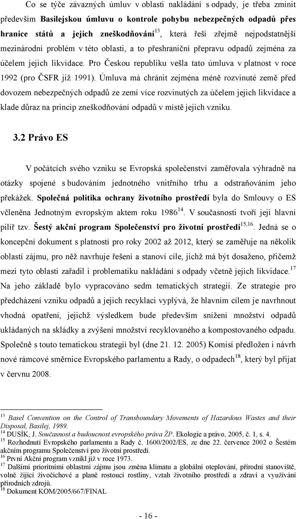 Pro Českou republiku vešla tato úmluva v platnost v roce 1992 (pro ČSFR již 1991).