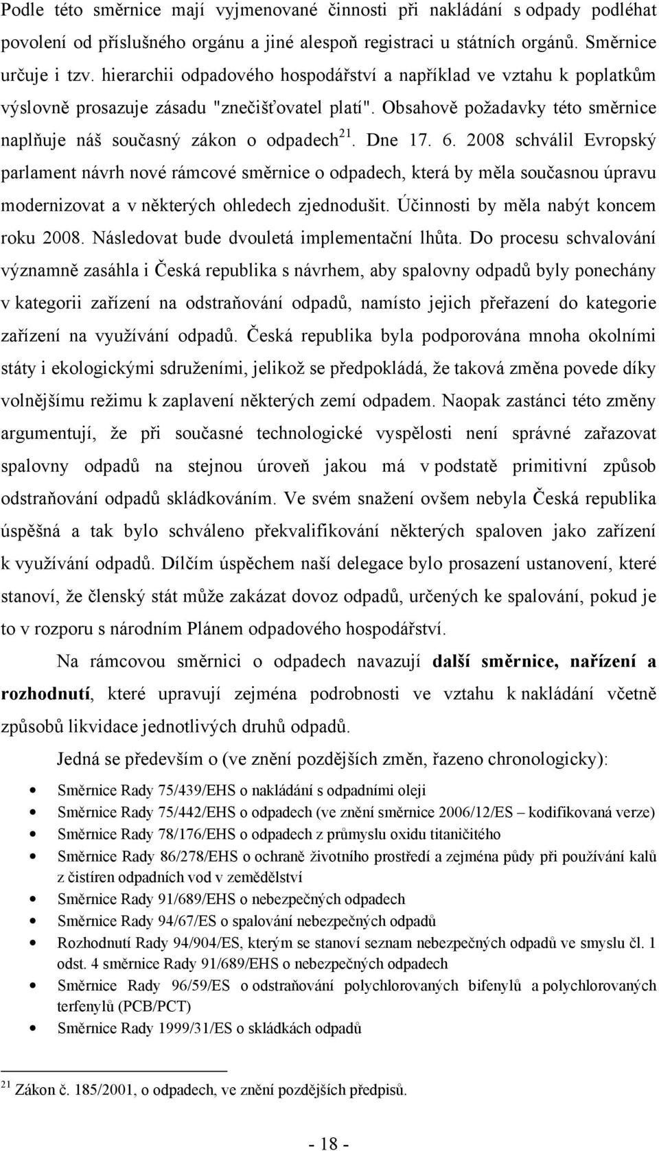 Dne 17. 6. 2008 schválil Evropský parlament návrh nové rámcové směrnice o odpadech, která by měla současnou úpravu modernizovat a v některých ohledech zjednodušit.