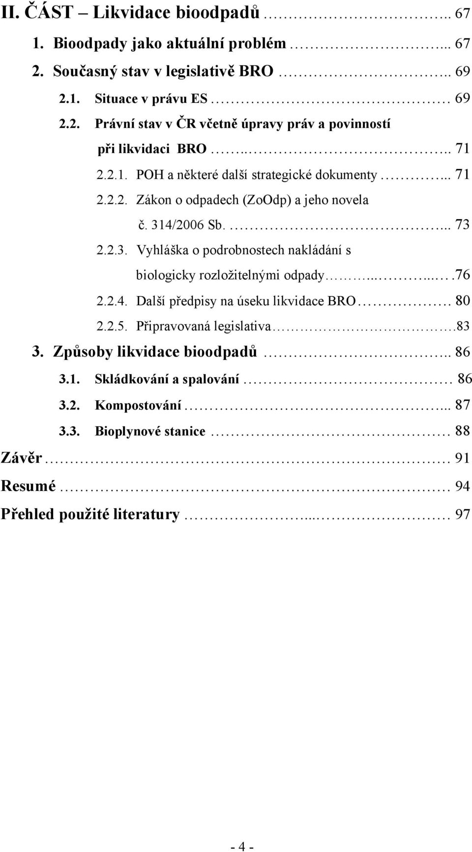 4/2006 Sb.... 73 2.2.3. Vyhláška o podrobnostech nakládání s biologicky rozložitelnými odpady.......76 2.2.4. Další předpisy na úseku likvidace BRO. 80 2.2.5.