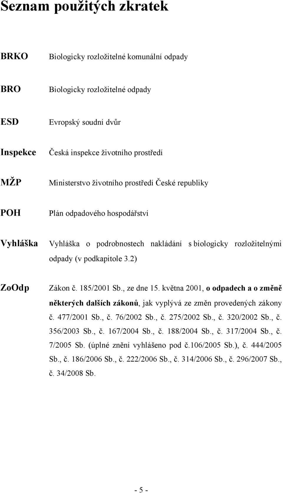 , ze dne 15. května 2001, o odpadech a o změně některých dalších zákonů, jak vyplývá ze změn provedených zákony č. 477/2001 Sb., č. 76/2002 Sb., č. 275/2002 Sb., č. 320/2002 Sb., č. 356/2003 Sb., č. 167/2004 Sb.