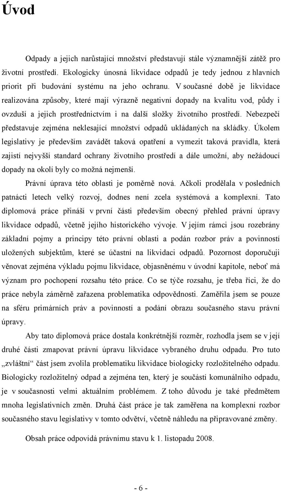 V současné době je likvidace realizována způsoby, které mají výrazně negativní dopady na kvalitu vod, půdy i ovzduší a jejich prostřednictvím i na další složky životního prostředí.