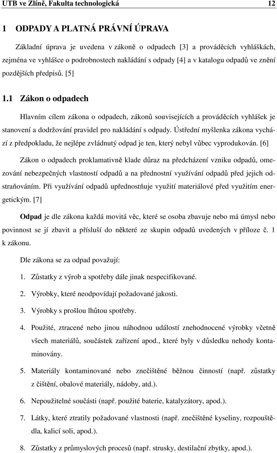 1 Zákon o odpadech Hlavním cílem zákona o odpadech, zákonů souvisejících a prováděcích vyhlášek je stanovení a dodržování pravidel pro nakládání s odpady.