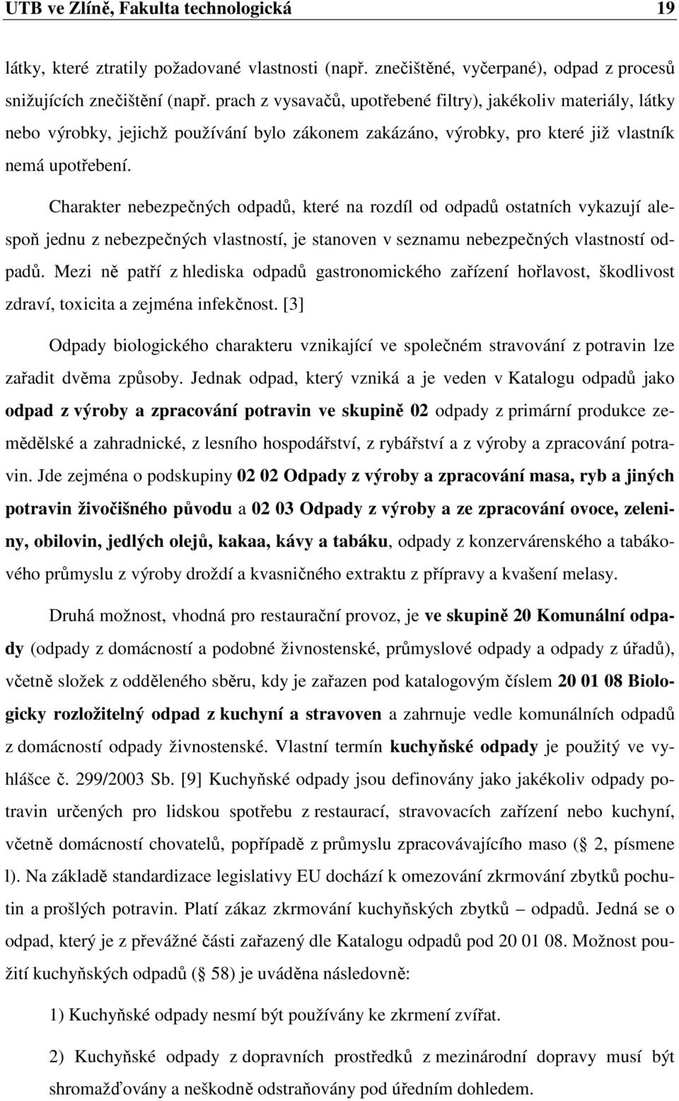 Charakter nebezpečných odpadů, které na rozdíl od odpadů ostatních vykazují alespoň jednu z nebezpečných vlastností, je stanoven v seznamu nebezpečných vlastností odpadů.