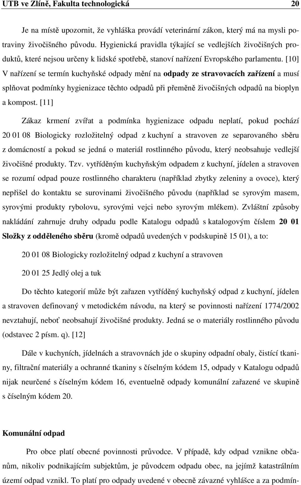 [10] V nařízení se termín kuchyňské odpady mění na odpady ze stravovacích zařízení a musí splňovat podmínky hygienizace těchto odpadů při přeměně živočišných odpadů na bioplyn a kompost.