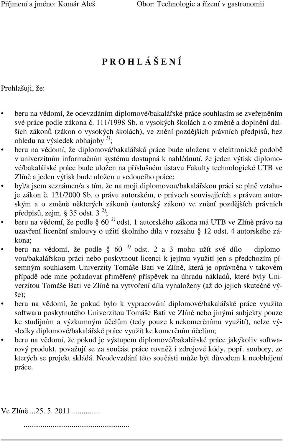 o vysokých školách a o změně a doplnění dalších zákonů (zákon o vysokých školách), ve znění pozdějších právních předpisů, bez ohledu na výsledek obhajoby 1) ; beru na vědomí, že diplomová/bakalářská