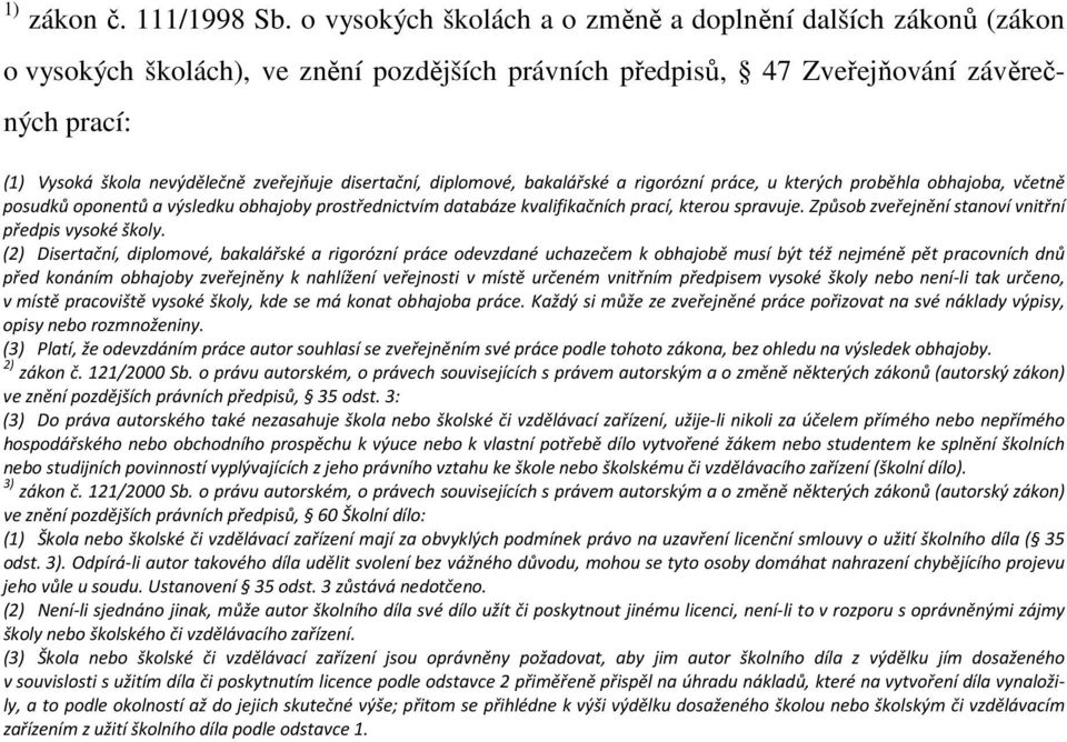 disertační, diplomové, bakalářské a rigorózní práce, u kterých proběhla obhajoba, včetně posudků oponentů a výsledku obhajoby prostřednictvím databáze kvalifikačních prací, kterou spravuje.