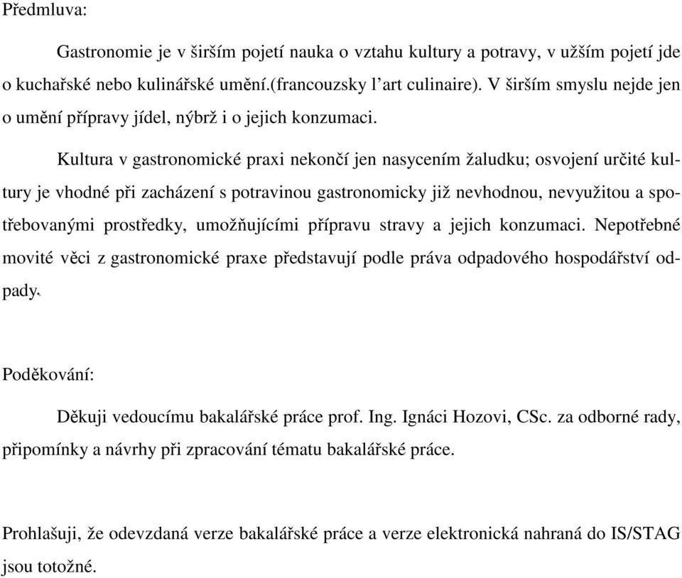 Kultura v gastronomické praxi nekončí jen nasycením žaludku; osvojení určité kultury je vhodné při zacházení s potravinou gastronomicky již nevhodnou, nevyužitou a spotřebovanými prostředky,