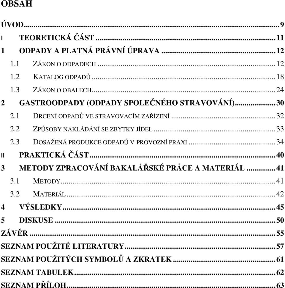 3 DOSAŽENÁ PRODUKCE ODPADŮ V PROVOZNÍ PRAXI...34 II PRAKTICKÁ ČÁST...40 3 METODY ZPRACOVÁNÍ BAKALÁŘSKÉ PRÁCE A MATERIÁL...41 3.1 METODY...41 3.2 MATERIÁL.