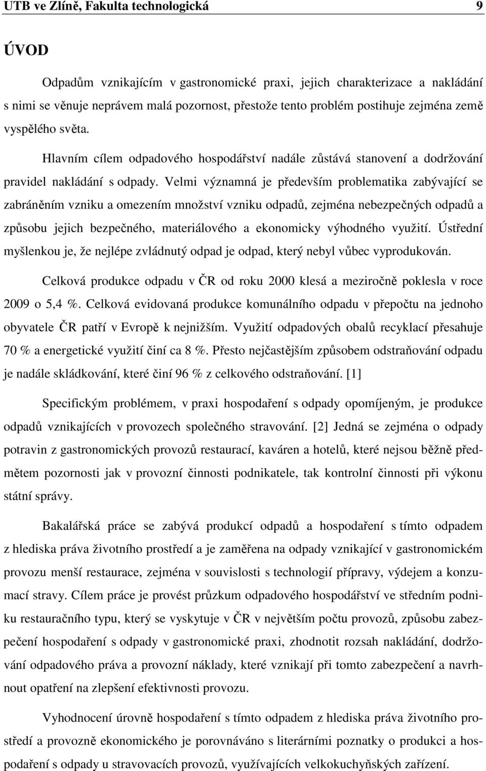 Velmi významná je především problematika zabývající se zabráněním vzniku a omezením množství vzniku odpadů, zejména nebezpečných odpadů a způsobu jejich bezpečného, materiálového a ekonomicky