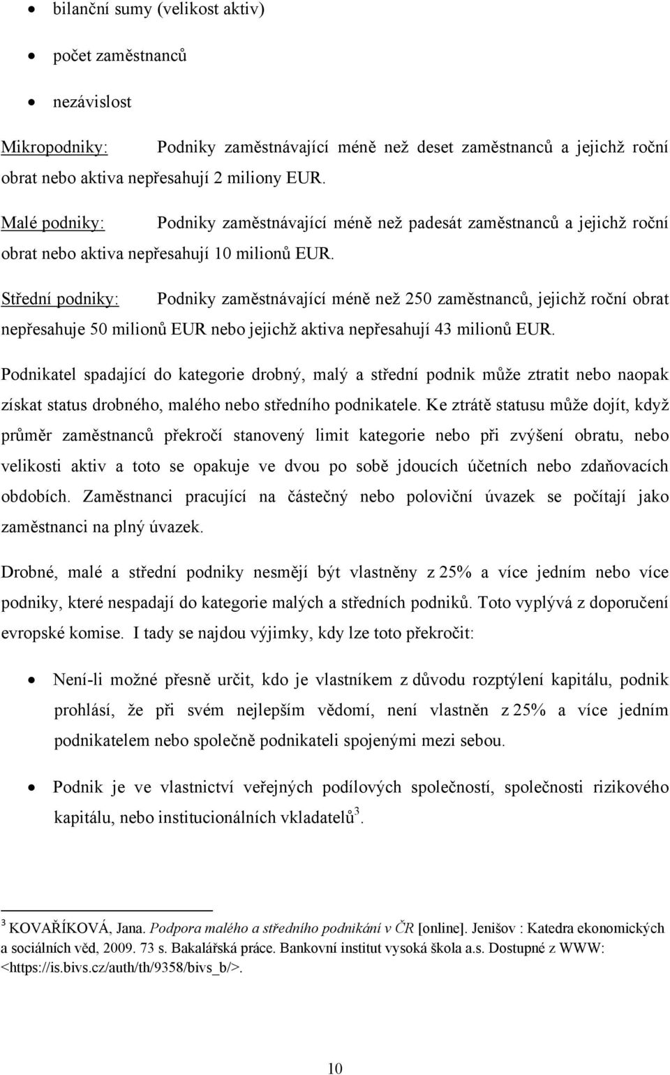 Střední podniky: Podniky zaměstnávající méně než 250 zaměstnanců, jejichž roční obrat nepřesahuje 50 milionů EUR nebo jejichž aktiva nepřesahují 43 milionů EUR.