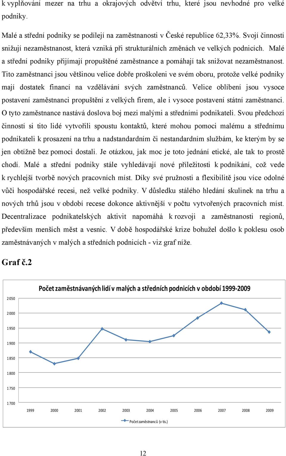 Tito zaměstnanci jsou většinou velice dobře proškoleni ve svém oboru, protože velké podniky mají dostatek financí na vzdělávání svých zaměstnanců.