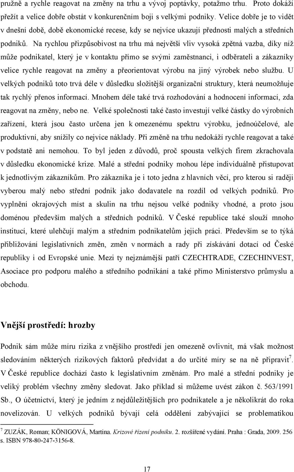 Na rychlou přizpůsobivost na trhu má největší vliv vysoká zpětná vazba, díky níž může podnikatel, který je v kontaktu přímo se svými zaměstnanci, i odběrateli a zákazníky velice rychle reagovat na