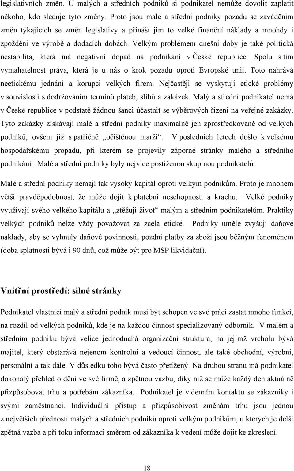 Velkým problémem dnešní doby je také politická nestabilita, která má negativní dopad na podnikání v České republice. Spolu s tím vymahatelnost práva, která je u nás o krok pozadu oproti Evropské unii.