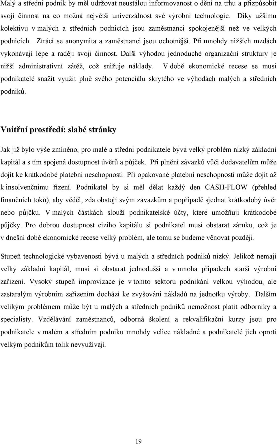 Při mnohdy nižších mzdách vykonávají lépe a raději svoji činnost. Další výhodou jednoduché organizační struktury je nižší administrativní zátěž, což snižuje náklady.