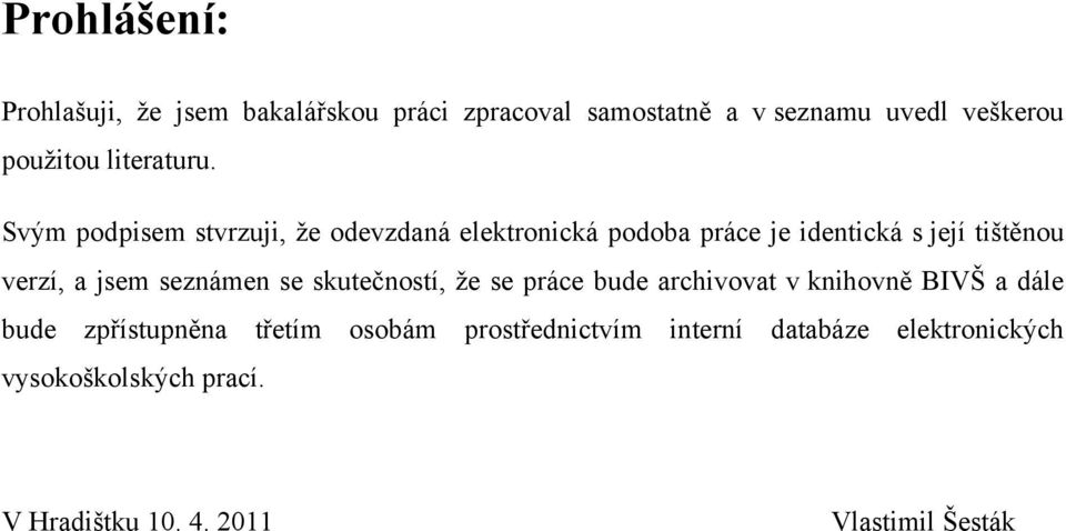 Svým podpisem stvrzuji, že odevzdaná elektronická podoba práce je identická s její tištěnou verzí, a jsem