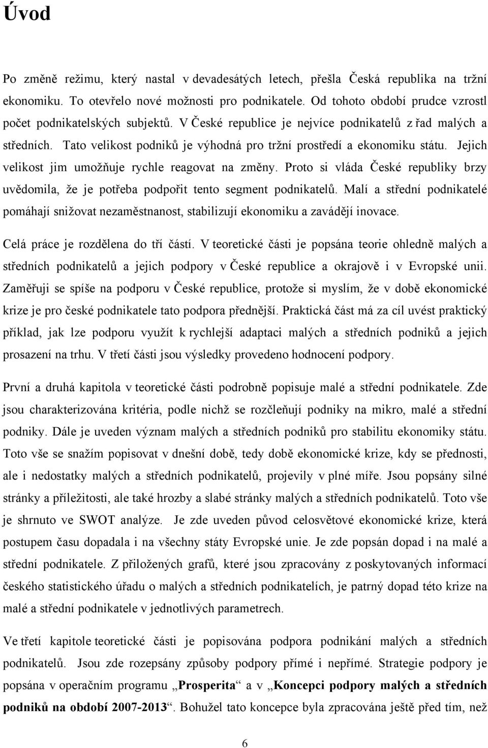 Tato velikost podniků je výhodná pro tržní prostředí a ekonomiku státu. Jejich velikost jim umožňuje rychle reagovat na změny.