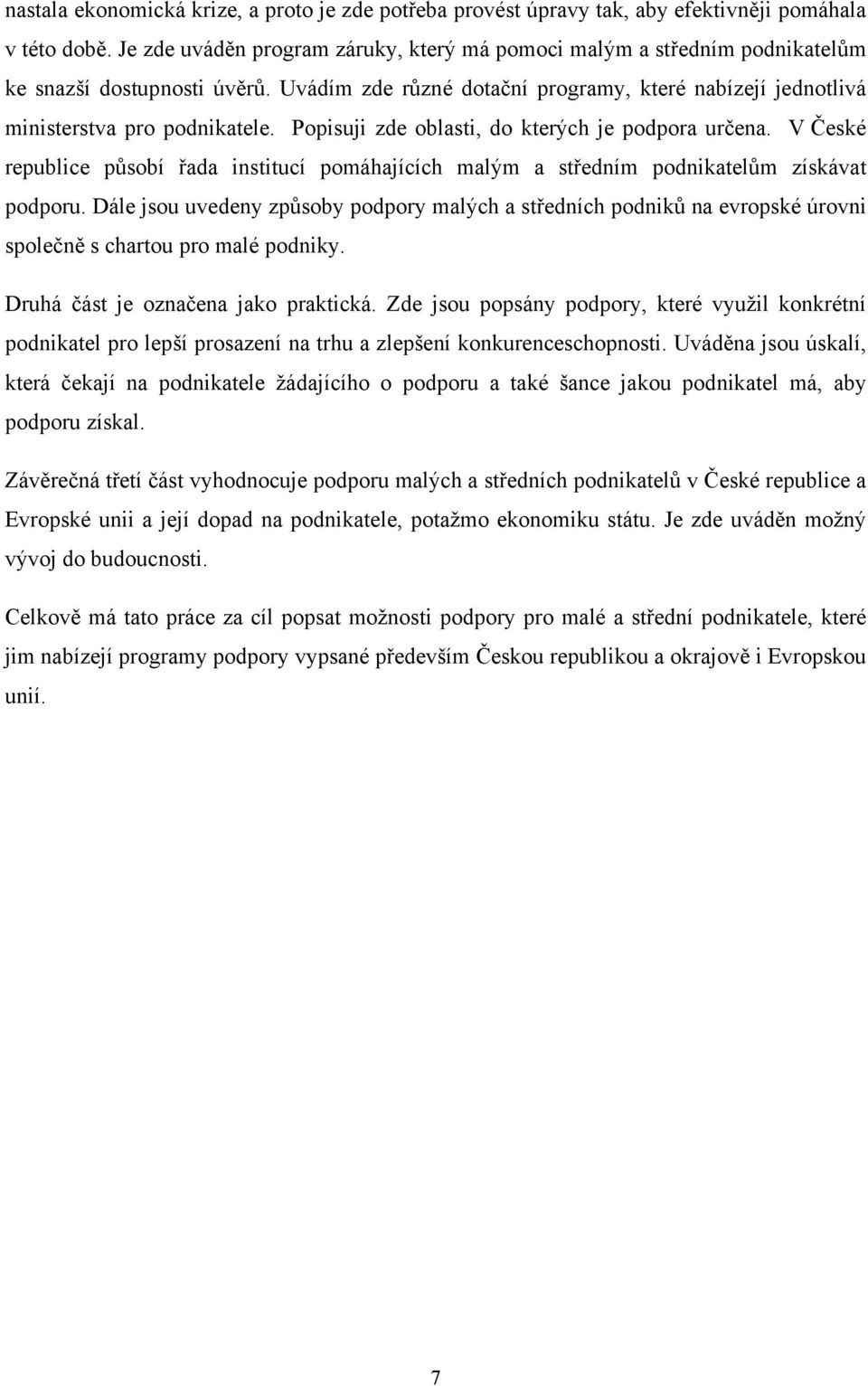 Popisuji zde oblasti, do kterých je podpora určena. V České republice působí řada institucí pomáhajících malým a středním podnikatelům získávat podporu.