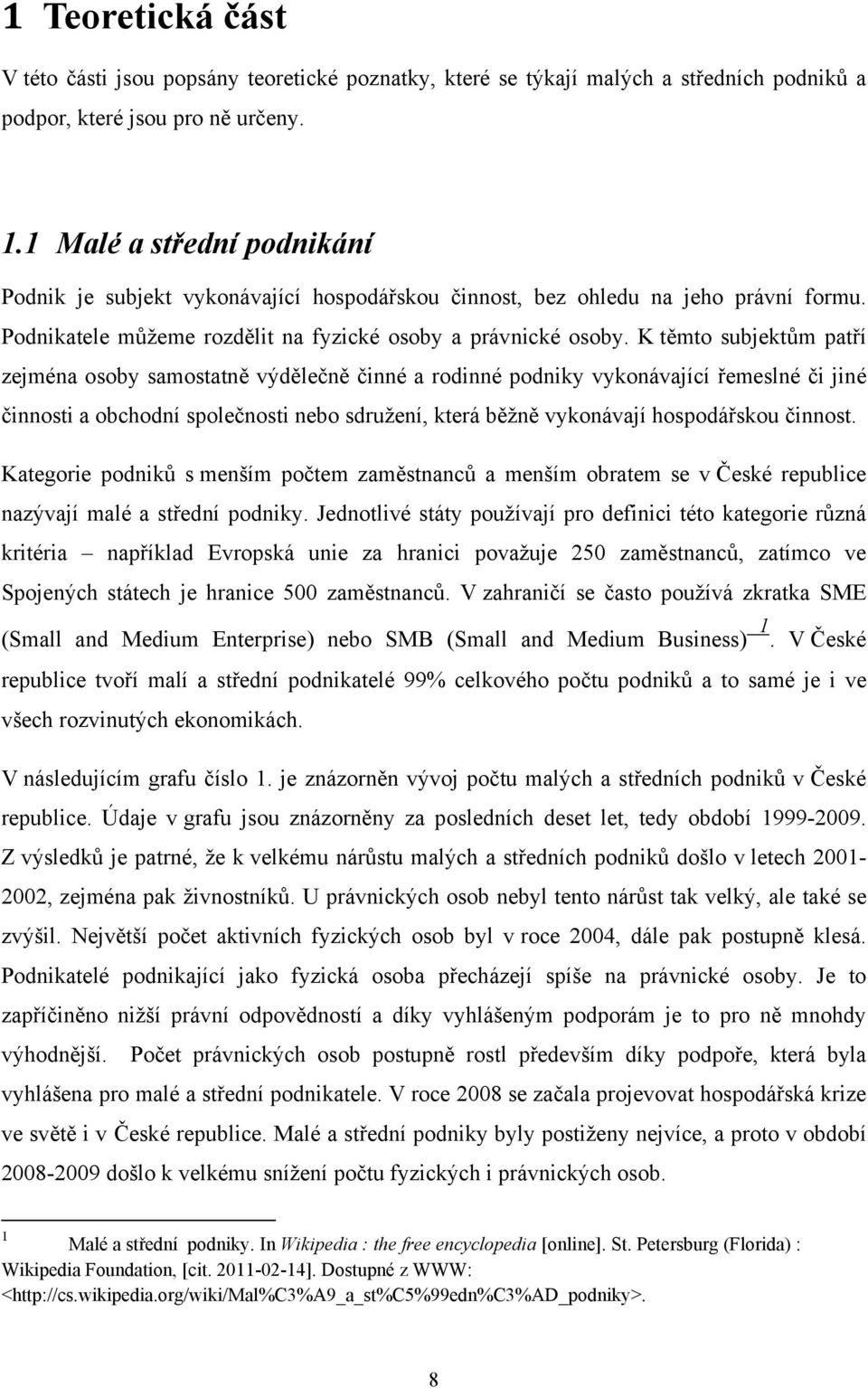 K těmto subjektům patří zejména osoby samostatně výdělečně činné a rodinné podniky vykonávající řemeslné či jiné činnosti a obchodní společnosti nebo sdružení, která běžně vykonávají hospodářskou