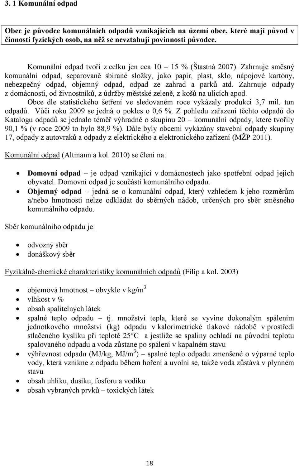 Zahrnuje směsný komunální odpad, separovaně sbírané složky, jako papír, plast, sklo, nápojové kartóny, nebezpečný odpad, objemný odpad, odpad ze zahrad a parků atd.