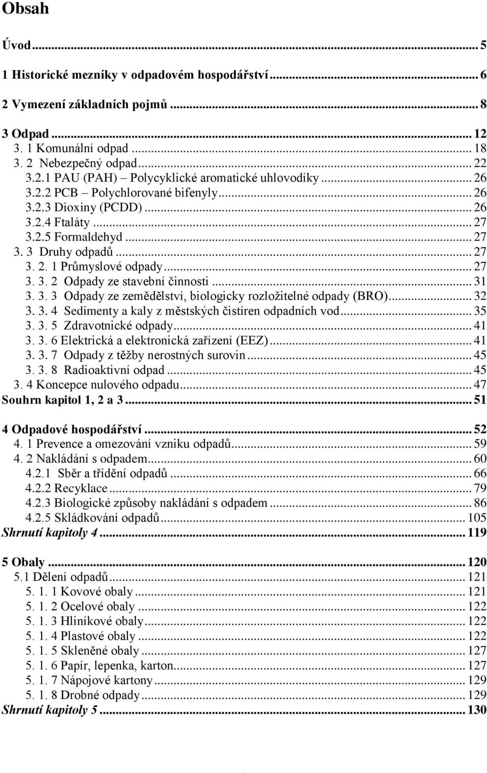 .. 31 3. 3. 3 Odpady ze zemědělství, biologicky rozložitelné odpady (BRO)... 32 3. 3. 4 Sedimenty a kaly z městských čistíren odpadních vod... 35 3. 3. 5 Zdravotnické odpady... 41 3. 3. 6 Elektrická a elektronická zařízení (EEZ).